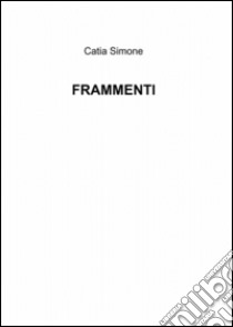 Frammenti libro di Simone Catia