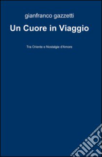 Un cuore in viaggio libro di Gazzetti Gianfranco