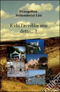 E chi l'avrebbe mai detto? libro di Settembrini Lisi Evangelina