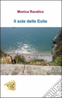 Il sole delle Eolie libro di Ravalico Monica