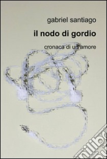 Il nodo di Gordio libro di Santiago Gabriel