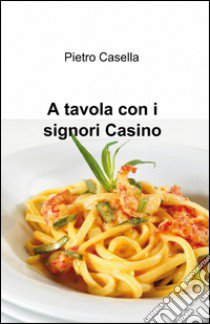 A tavola con i signori Casino libro di Casella Pietro