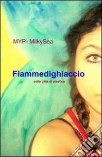 Fiammedighiaccio libro di Myp-Milkysea