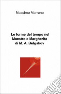 Le forme del tempo nel «Maestro e Margherita» di Bulgakov libro di Marrone Massimo