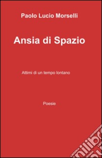 Ansia di spazio libro di Morselli Paolo L.