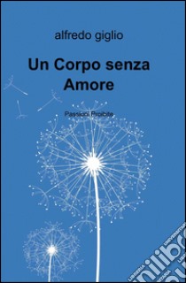 Un corpo senza amore libro di Giglio Alfredo