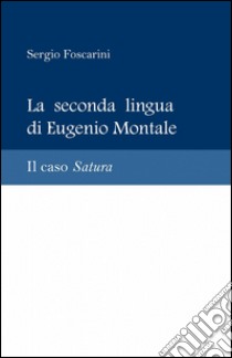 La seconda lingua di Eugenio Montale libro di Foscarini Sergio