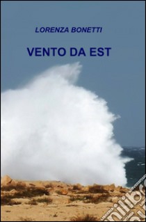 Vento da est libro di Bonetti Lorenza