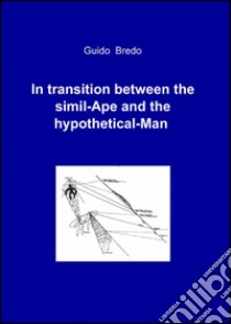 In transition between the simil-ape and the hypothetical-man libro di Bredo Guido