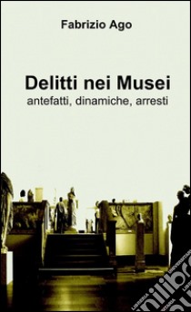 Delitti nei musei libro di Ago Fabrizio