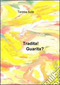 Tradita! guarita? libro di Sole Teresa