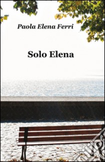 Solo Elena libro di Ferri Paola E.