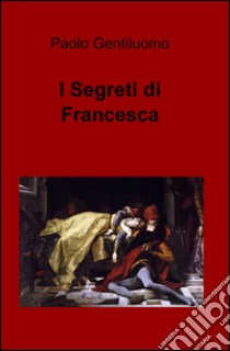 I segreti di Francesca libro di Gentiluomo Paolo