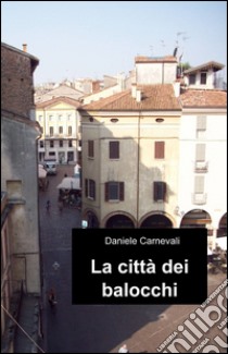 La città dei balocchi libro di Carnevali Daniele