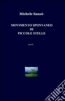 Movimento spontaneo di piccole stelle libro di Sanzò Michele