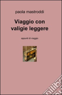 Viaggio con valigie leggere libro di Mastroddi Paola