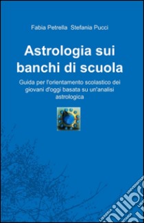 Astrologia sui banchi di scuola libro di Petrella Fabia; Pucci Stefania