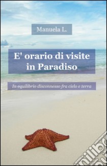 È orario di visite in paradiso libro di Manuela L.