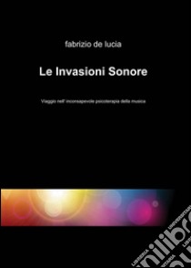 Le invasioni sonore libro di De Lucia Fabrizio