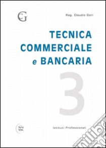 Tecnica commerciale e bancaria libro di Gori Claudio