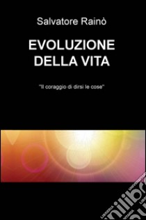 Evoluzione della vita. «Il coraggio di dirsi le cose» libro di Rainò Salvatore