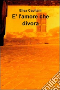 È l'amore che divora libro di Capitani Elisa