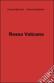 Rosso Vaticano libro di Marinelli Claudia; Mastro Fabrizio