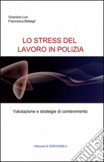 Lo stress del lavoro in polizia libro di Lori Graziano; Battaglia Francesca