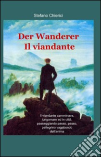 Der Wanderer-Il viandante libro di Chierici Stefano