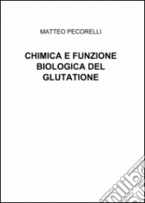 Chimica e funzione biologica del glutatione libro di Pecorelli Matteo