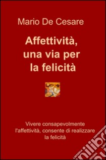 Affettività, una via per la felicità libro di De Cesare Mario