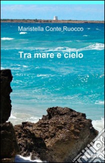 Tra mare e cielo libro di Conte Ruocco Maristella