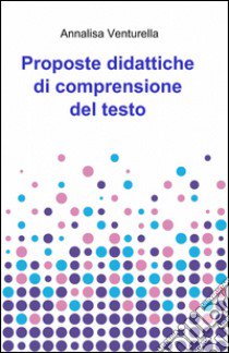 Proposte didattiche di comprensione del testo libro di Venturella Annalisa