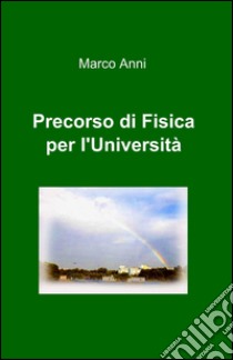 Precorso di fisica per l'università libro di Anni Marco