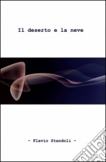 Il deserto e la neve libro di Standoli Flavio