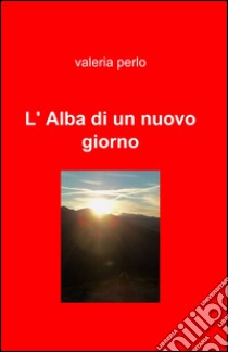 L'alba di un nuovo giorno libro di Perlo Valeria