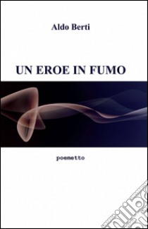 Un eroe in fumo libro di Berti Aldo