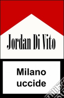 Milano uccide libro di Di Vito Jordan