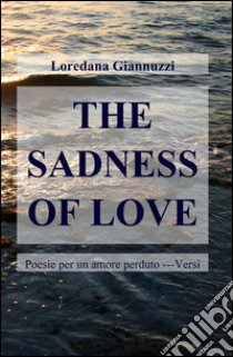 The sadness of love libro di Giannuzzi Loredana