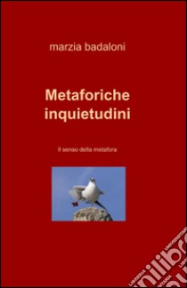 Metaforiche inquietudini libro di Badaloni Marzia