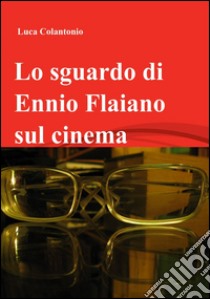 Lo sguardo di Ennio Flaiano sul cinema libro di Colantonio Luca
