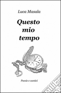 Questo mio tempo libro di Masala Luca