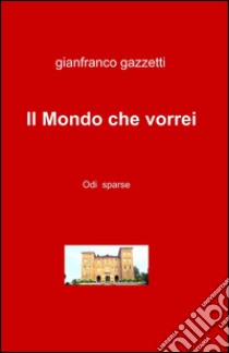 Il mondo che vorrei libro di Gazzetti Gianfranco