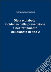 Dieta e diabete: incidenza nella prevenzione e nel trattamento del diabete di tipo 2 libro di Marsina Mariangela