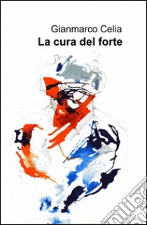 La cura del forte libro di Celia Gianmarco