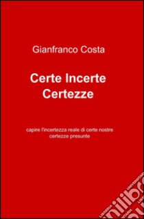 Certe incerte certezze libro di Costa Gianfranco