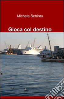 Gioca col destino libro di Schintu Michela