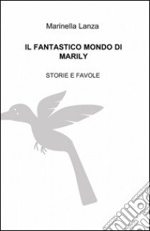 Il fantastico mondo di Marily libro di Lanza Marinella