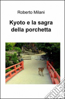 Kyoto e la sagra della porchetta libro di Milani Roberto