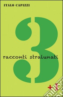 3 racconti stralunati + 1 libro di Capizzi Italo